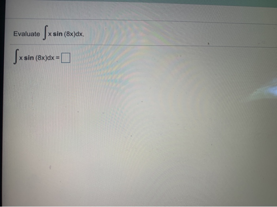 Evaluate • Sxsin (8x)dx. Sxsin e xsin (8x)dx =