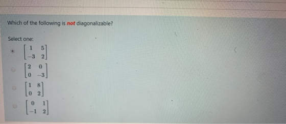Which of the following is not diagonalizable? Select one: 1-3 2 [:]