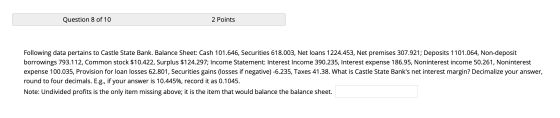 Question 8 of 10 2 Points Following data pertains to Castle State Bank. Balance Sheet: Cash 101.646, Securities 618.003, Net