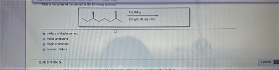 What is the nature of the product in the following reaction? 1) LIAIHA | THỰC. a = NOI 2) H20, dil, aq. HCI o mixture of dias