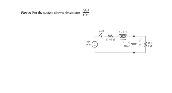 Part b: For the system shown, determine au l2(s) E(S) r-0 Rs5? R2- 52 10 V D