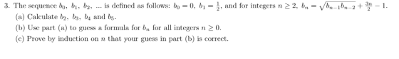 3. The sequence bo, bi, b2, is defined as follows: bo 0, bnd for integers n 22, bn- ehne (a) Calculate b2, b3, ba and bs (b)