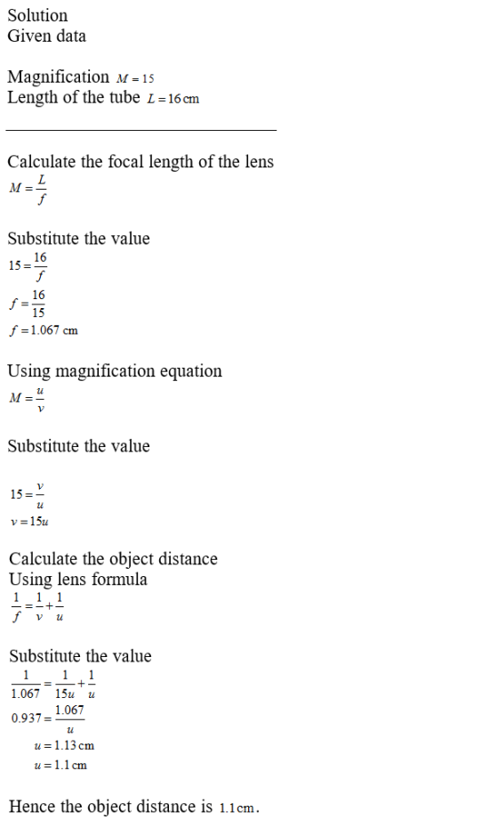 Solution Given data Magnification M 15 Length of the tube 1=16cm Calculate the focal length of the lens M Substitute the valu