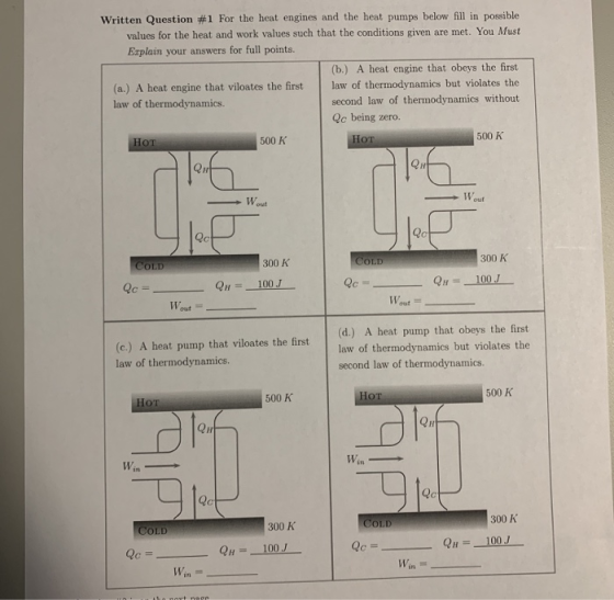 Written Question #1 For the heat engines and the heat pumps below fill in possible values for the heat and work values such t