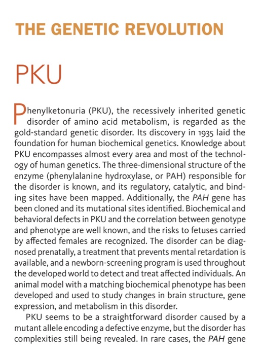 THE GENETIC REVOLUTION PKU Phenylketonuria (PKU), the recessively inherited genetic disorder of amino acid metabolism, is reg