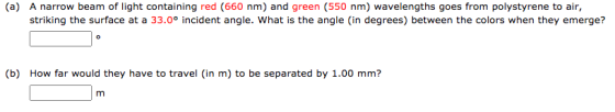 (a) A narrow beam of light containing red (660 nm) and green (550 nm) wavelengths goes from polystyrene to air, striking the