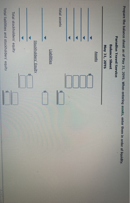 Prepare the balance sheet as of May 31, 2016. When entering assets, enter them in order of liquidity. Paradise Travel Service