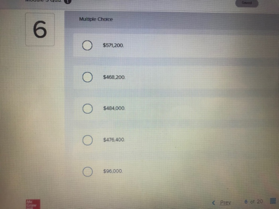 Saved Multiple Choice 6 $571,200. $468,200. $484.000 $476,400. $96.000 MAC * Prev 6 of 20