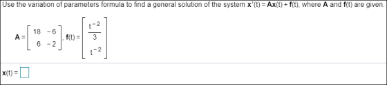 Use the variation of parameters formula to find a general solution of the system x(t) = Ax(t) + f(t), where A and f(t) are g