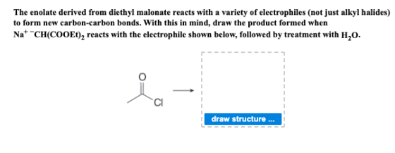 The enolate derived from diethyl malonate reacts with a variety of electrophiles (not just alkyl halides) to form new carbon-