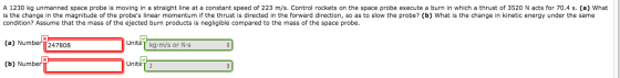 A 1230 kg unmanned space probe is moving in a straight line at a constant speed of 223 m/s. Control rockets on the space prob