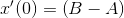 x'(0)=\left (B-A \right )