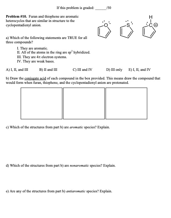 If this problem is graded:50 Problem #10. Furan and thiophene are aromatic heterocycles that are similar in structure to the