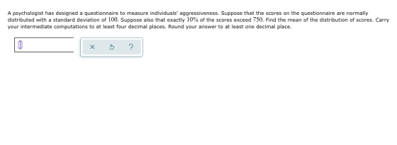 A psychologist has designed a questionnaire to measure individuals aggressiveness. Suppose that the scores on the questionna