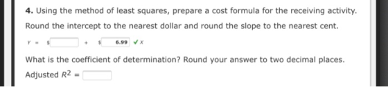 4. Using the method of least squares, prepare a cost formula for the receiving activity. Round the intercept to the nearest d