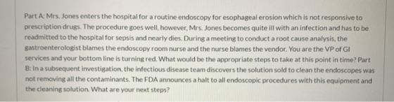 Part A: Mrs. Jones enters the hospital for a routine endoscopy for esophageal erosion which is not responsive to prescription