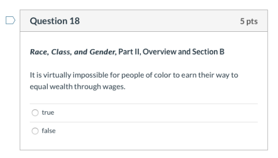 Question 18 5 pts Race, Class, and Gender, Part II, Overview and Section B It is virtually impossible for people of color to