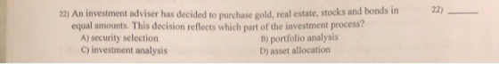 22) An investment adviser has decided to purchase gold, real estate, stocks and bonds in equal amounts. This decision reflect