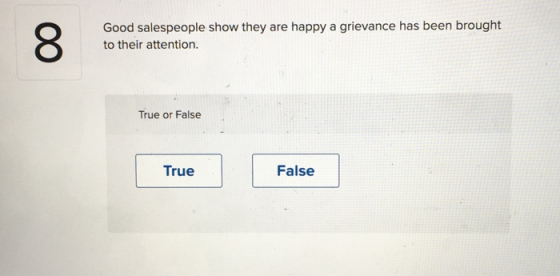 8 so their a Good salespeople show they are happy a grievance has been brought to their attention. True or False True False