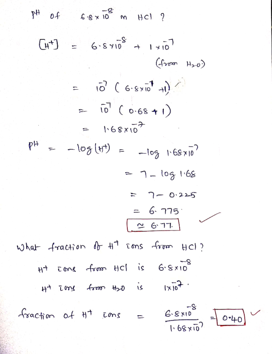 pH of 6.8 x 108 in Hol ? CH+] - 6.8 710€ + 1x1ó? C (from H₂O) = 10 ( 6.sxion + io 0.68 +1) = 1.68x167 pH = -log (At) = -log 1
