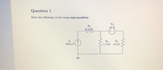 Question 1 Solve the following circuit using superposition Is S R₂ R₃ < 1.2 k2 18 12 600 MA