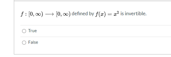 f:[0,00) + (0,0) defined by f(x) = x2 is invertible. O True O False