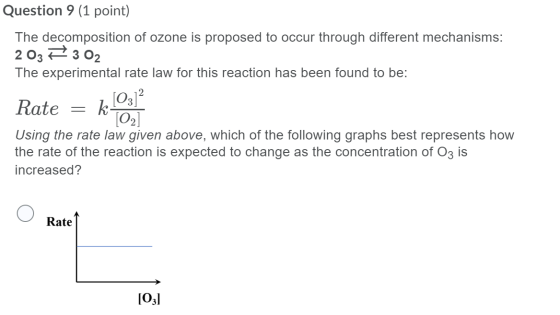 Question 9 (1 point) The decomposition of ozone is proposed to occur through different mechanisms: 203 F 302 The experimental