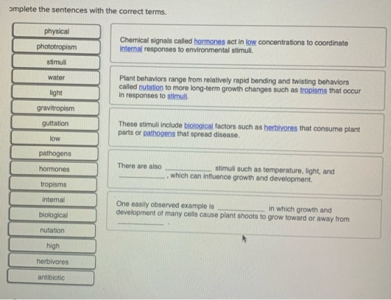 omplete the sentences with the correct terms. physical phototropism Chemical signals called hormones act in low concentration
