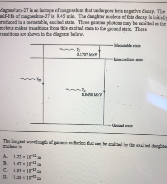 Magnesium-27 is an isotope of magnesium that undergoes beta negative decay. The malf-life of magnesium-27 is 9.45 min. The da