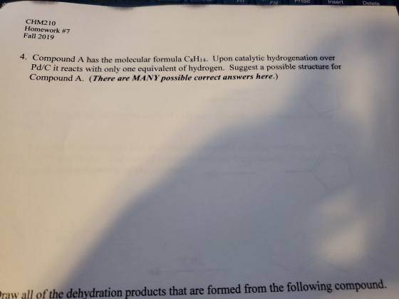 Insert Delete F12 CHM210 Homework #7 Fall 2019 4. Compound A has the molecular formula C&H14. Upon catalytic hydrogenation ov