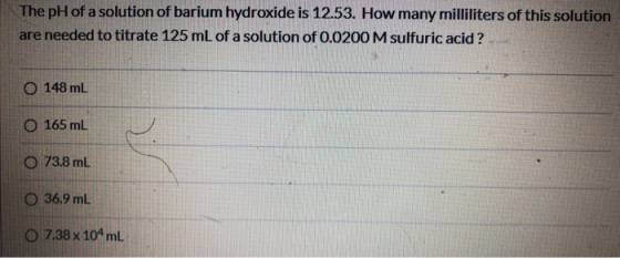 The pH of a solution of barium hydroxide is 12.53. How many milliliters of this solution are needed to titrate 125 mL of a so