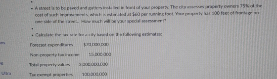 • A street is to be paved and gutters installed in front of your property. The city assesses property owners 75% of the cost