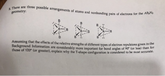 5. There are three possible arrangements of atoms and nonbonding pairs of electrons for the AB,N2 geometry: B B Assuming that