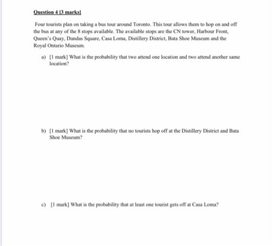 Question 4 [3 marks Four tourists plan on taking a bus tour around Toronto. This tour allows them to hop on and off the bus a