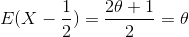 E(X - \frac{1}{2})= \frac{2\theta + 1}{2} = \theta