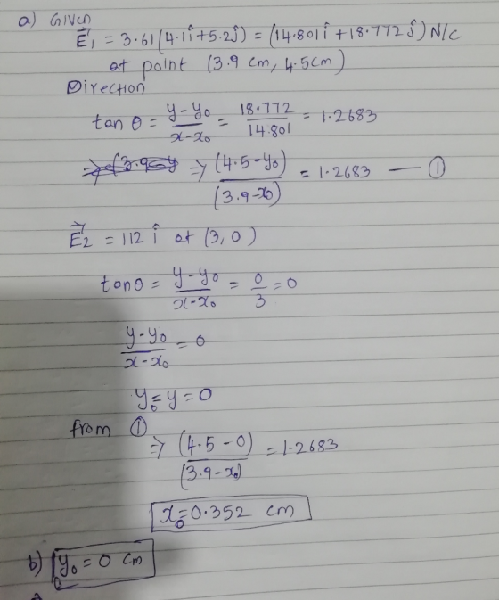 a) GIVER r = 3.61/4-11+5.25) = (14.8011 +18.772 ) N/C at point (3.9 cm, 4.5cm) Direction tan o = y Yo - 18.772 = 1.2683 ano-