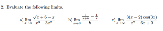2. Evaluate the following limits. a) lim Vr+6-2 23 23 – 3.22 b) lim th h c) lim 3(2-2) cos(3) 22 +62 +9 h0 100