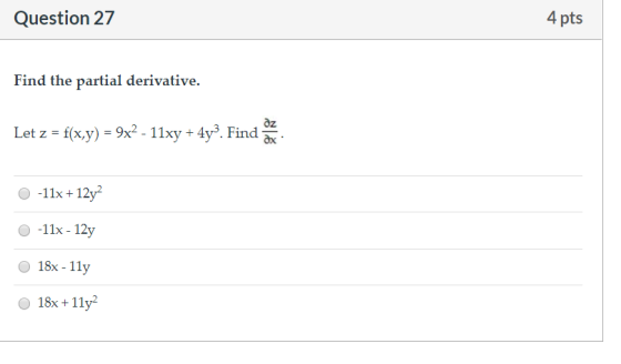Question 27 4 pts Find the partial derivative. Let z = f(x,y) = 9x2 - 11xy + 4yº. Find -11x + 12y -11x - 12y 18x - 1ly 18x +1