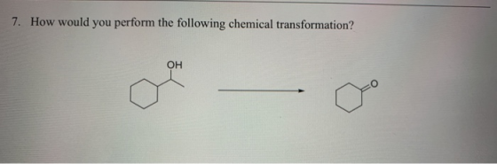 7. How would you perform the following chemical transformation? OH