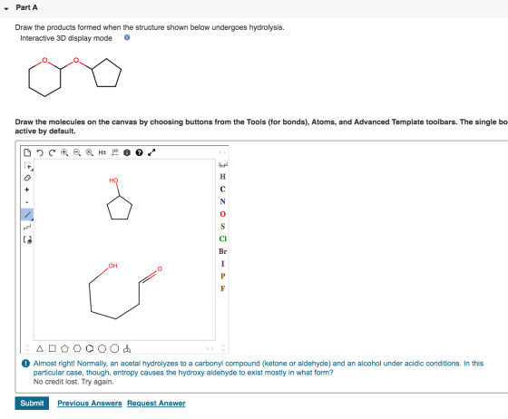 - Part A Draw the products formed when the structure shown below undergoes hydrolysis. Interactive 3D display mode Draw the m