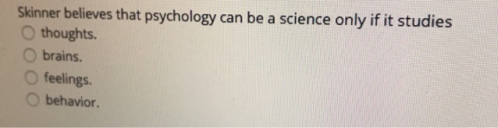 Skinner believes that psychology can be a science only if it studies thoughts. brains. feelings. behavior.