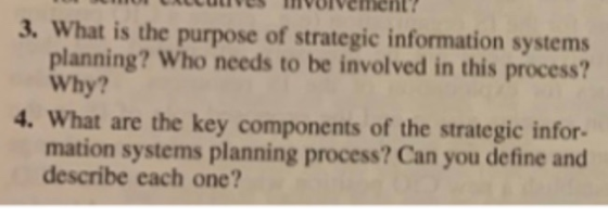 3. What is the purpose of strategic information systems planning? Who needs to be involved in this process? Why? 4. What are