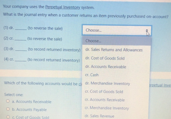 Your company uses the Perpetual Inventory system. What is the journal entry when a customer returns an item previously purcha