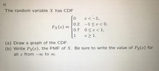The random variable X has CDF 0 <-1, Ex(x) = 0.2 -1 < 0, 0.7 0 x<1, 1 21. (a) Draw a graph of the CDF (b) Write Px(), the PMF