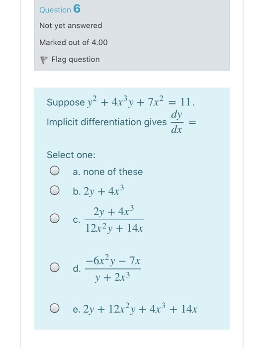 Question 6 Not yet answered Marked out of 4.00 P Flag question Suppose y2 + 4x’y + 7x² = 11. Implicit differentiation gives =