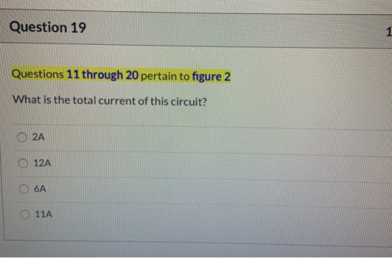 Question 19 1 Questions 11 through 20 pertain to figure 2 What is the total current of this circuit? D 2A 12A 6A 11A