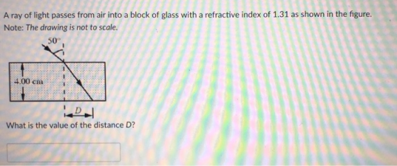 A ray of light passes from air into a block of glass with a refractive index of 1.31 as shown in the figure. Note: The drawin