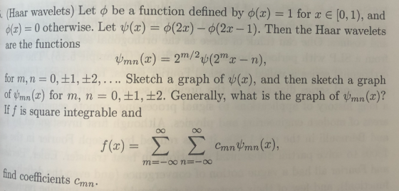 Haar wavelets) Let 6 be a function defined by 0(x) = 1 for x € (0,1), and əla) = 0 otherwise. Let y(x) = º(2x) - (2x - 1). Th