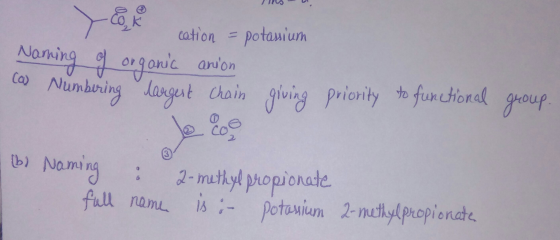 us cation = potassium Naming of organic anion ca Numbering largest chain giving priority to functional group. (b) Naming : 2-