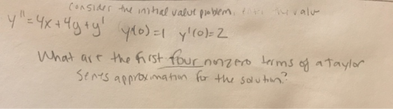 consider the initial value problem, entro hivalu Y= 4x+4y ty yloset y(o)=2 What are the first four nonzero terms of a Tayl
